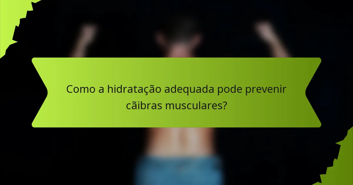 Como a hidratação adequada pode prevenir cãibras musculares?