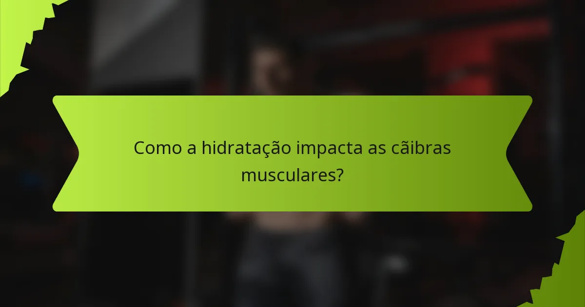 Como a hidratação impacta as cãibras musculares?
