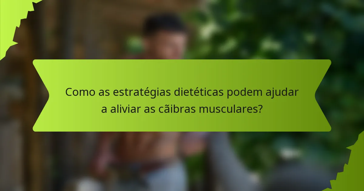 Como as estratégias dietéticas podem ajudar a aliviar as cãibras musculares?