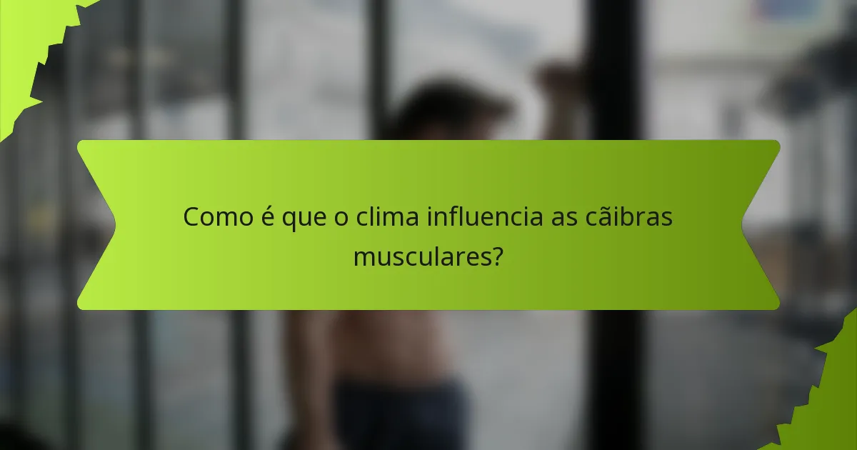 Como é que o clima influencia as cãibras musculares?
