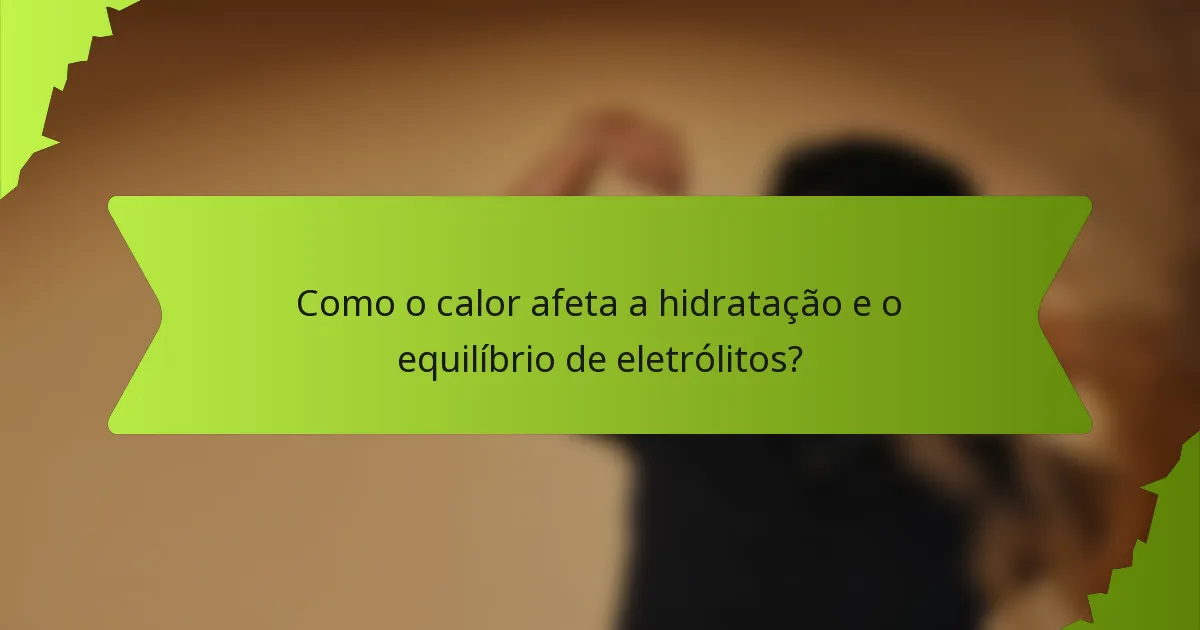 Como o calor afeta a hidratação e o equilíbrio de eletrólitos?