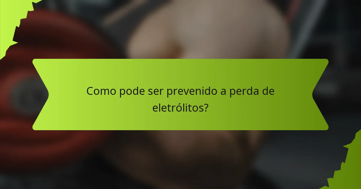 Como pode ser prevenido a perda de eletrólitos?