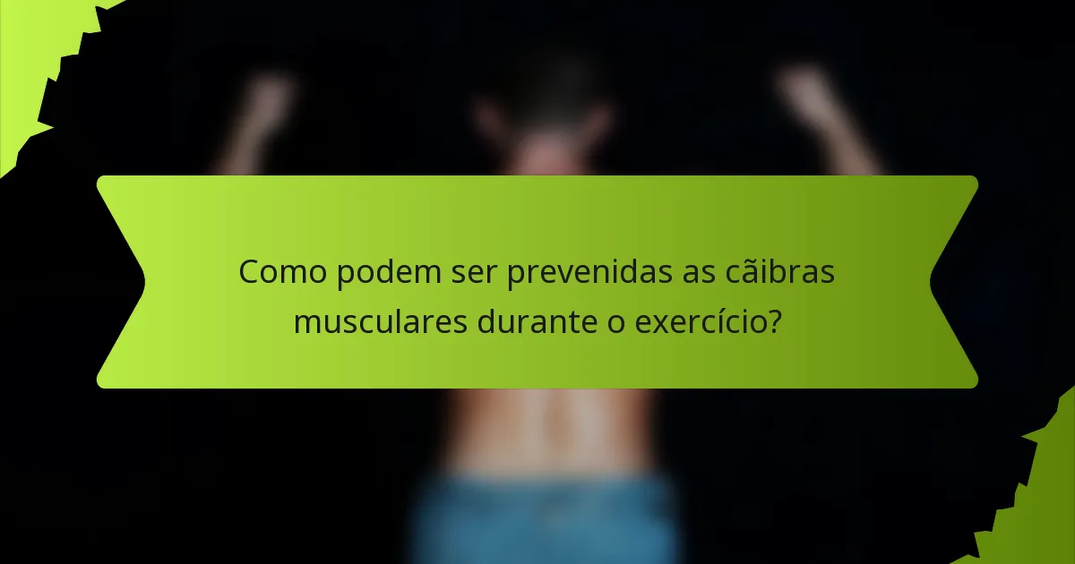 Como podem ser prevenidas as cãibras musculares durante o exercício?