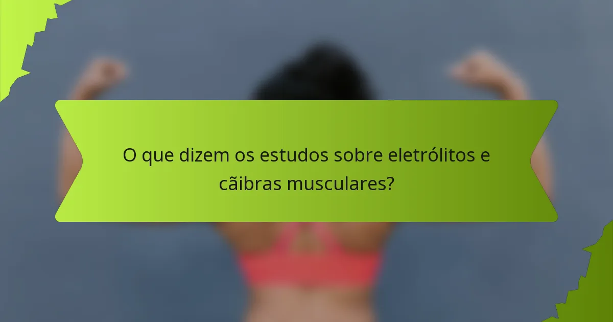 O que dizem os estudos sobre eletrólitos e cãibras musculares?