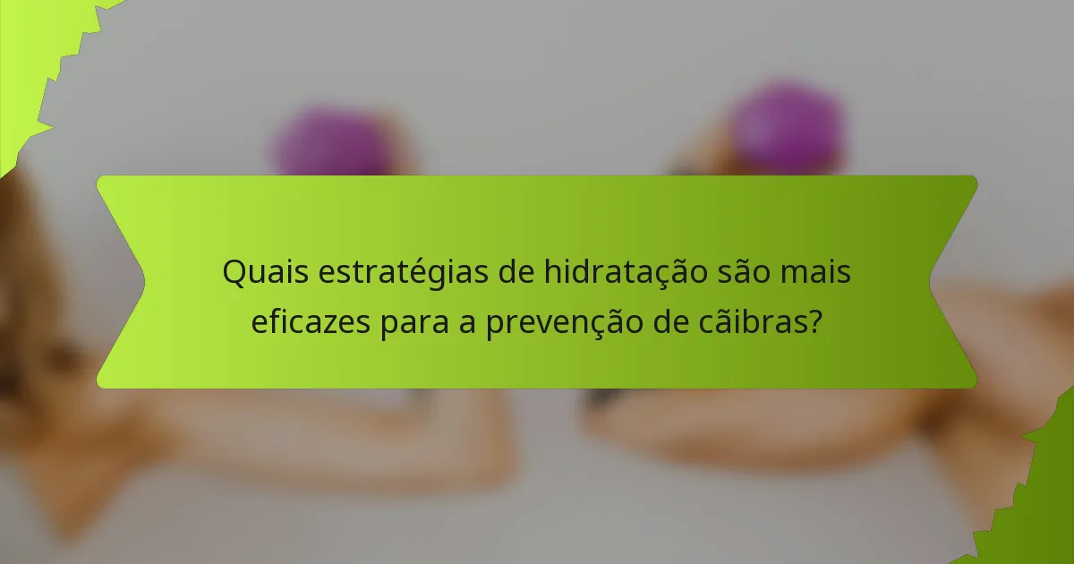 Quais estratégias de hidratação são mais eficazes para a prevenção de cãibras?
