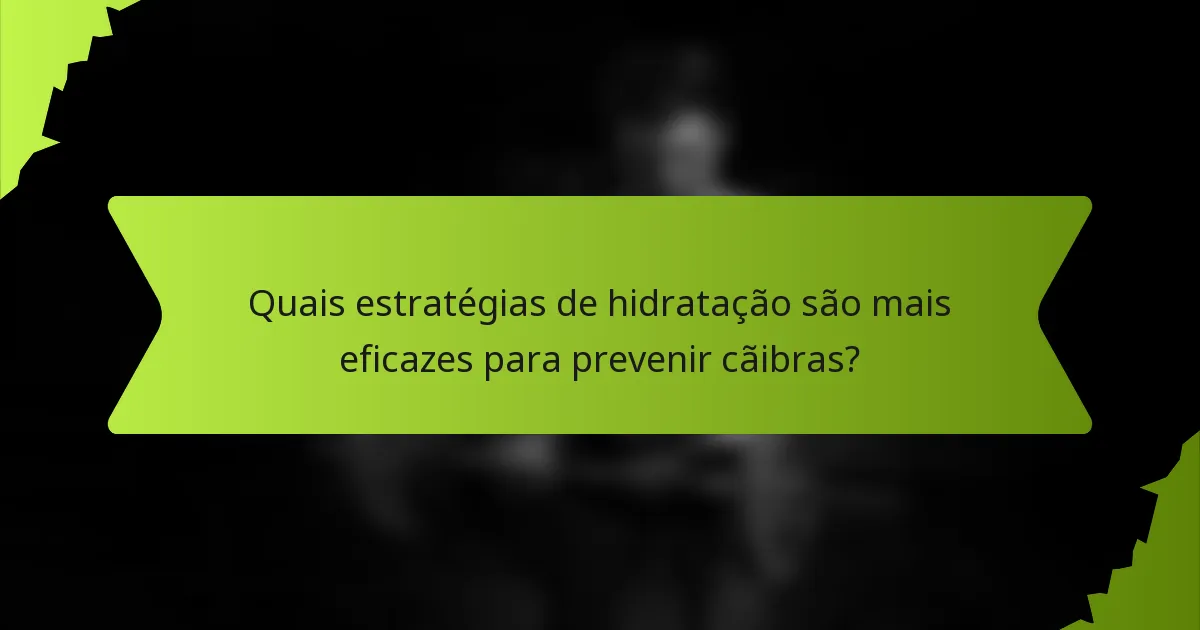 Quais estratégias de hidratação são mais eficazes para prevenir cãibras?