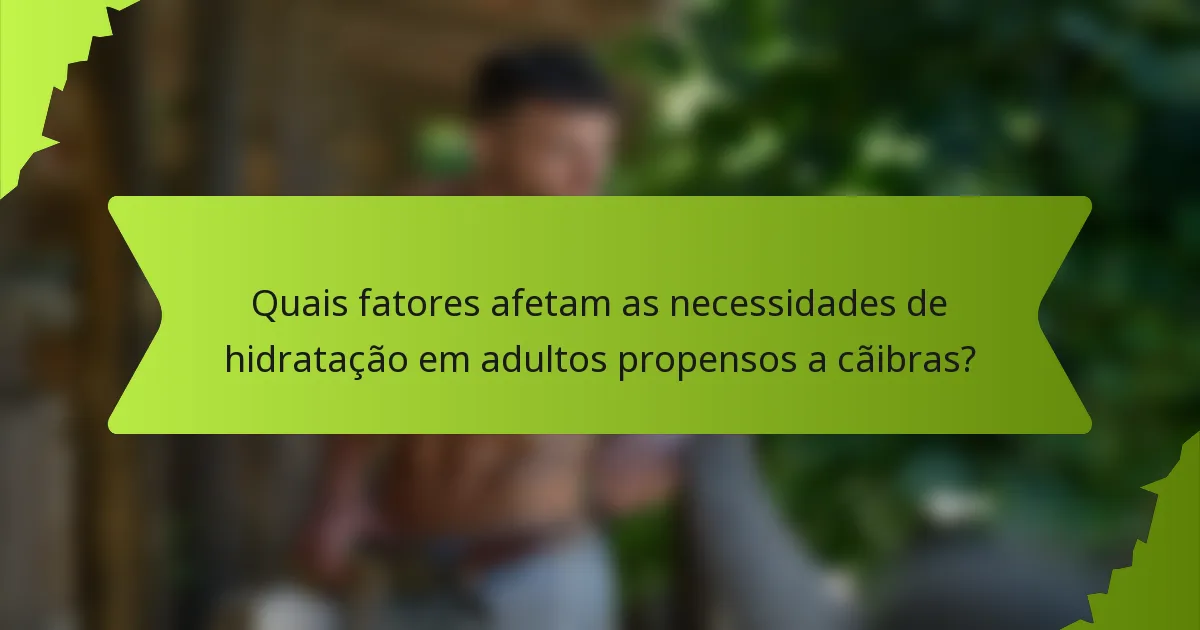 Quais fatores afetam as necessidades de hidratação em adultos propensos a cãibras?