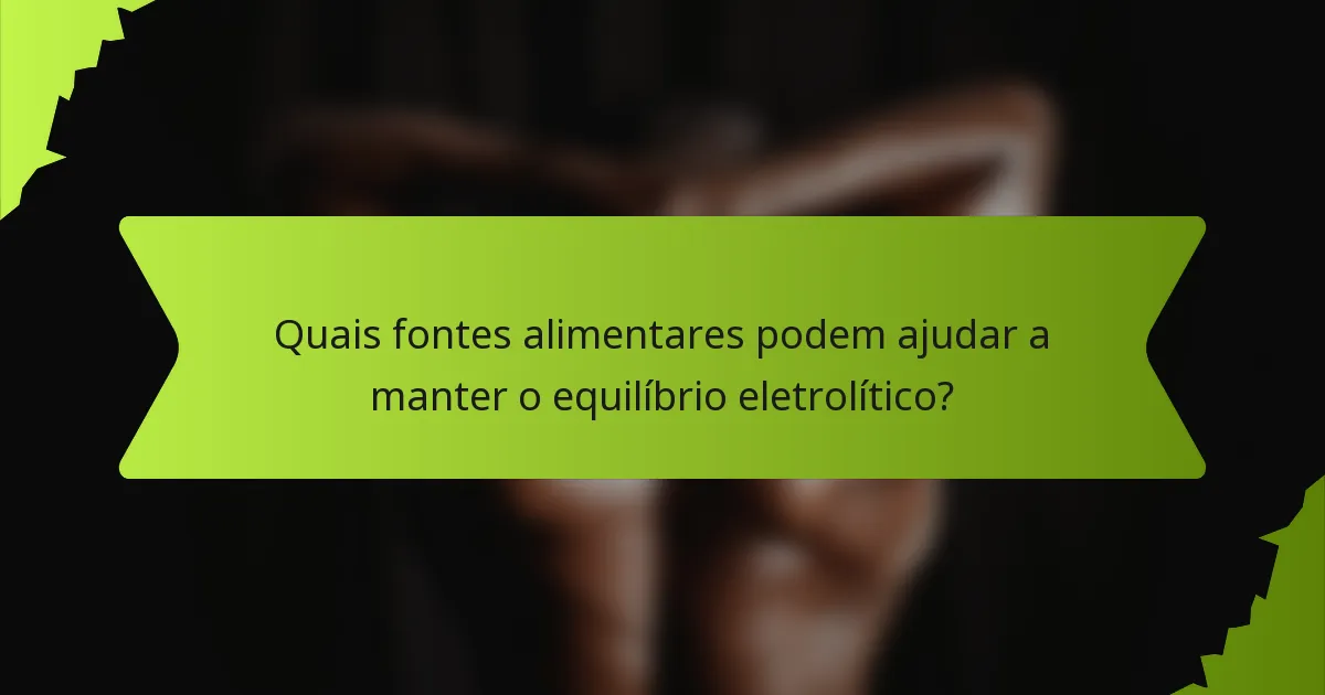 Quais fontes alimentares podem ajudar a manter o equilíbrio eletrolítico?
