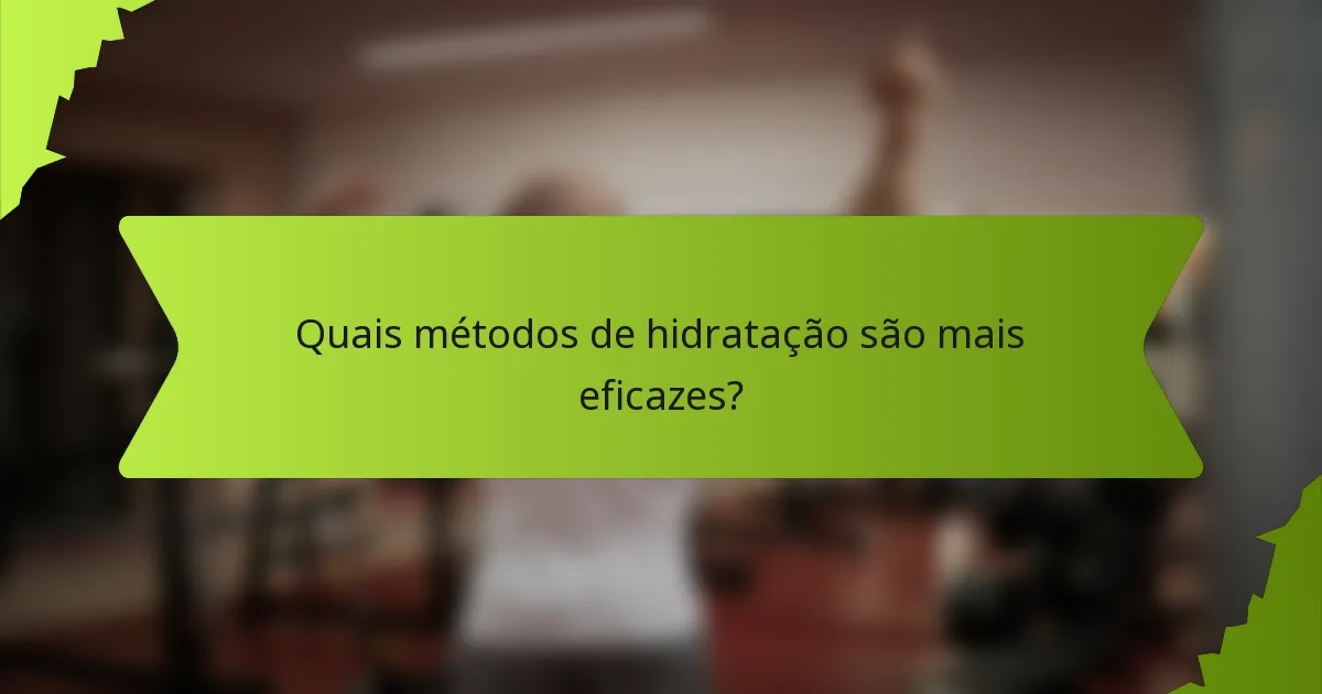 Quais métodos de hidratação são mais eficazes?