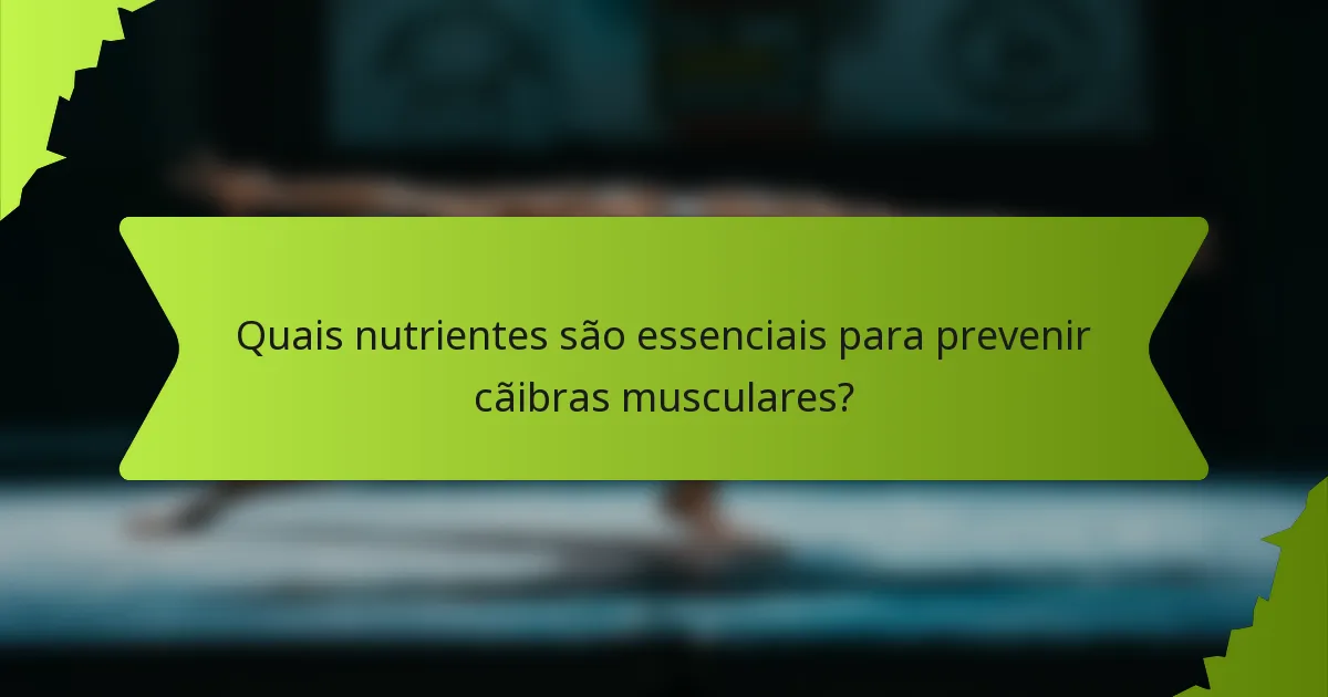 Quais nutrientes são essenciais para prevenir cãibras musculares?