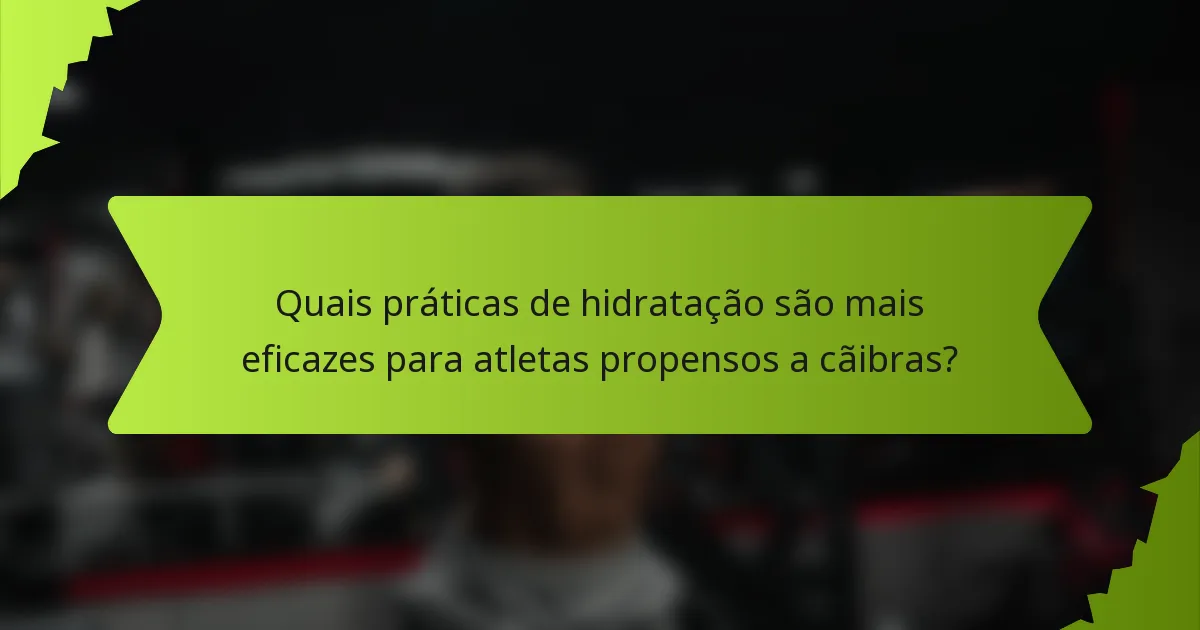 Quais práticas de hidratação são mais eficazes para atletas propensos a cãibras?