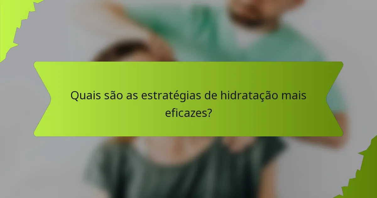 Quais são as estratégias de hidratação mais eficazes?