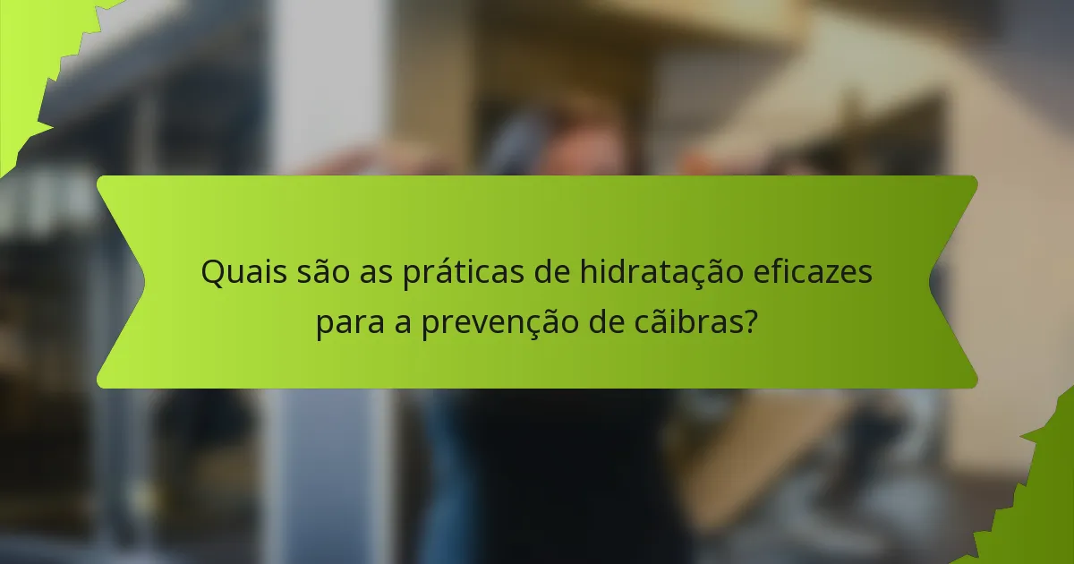 Quais são as práticas de hidratação eficazes para a prevenção de cãibras?