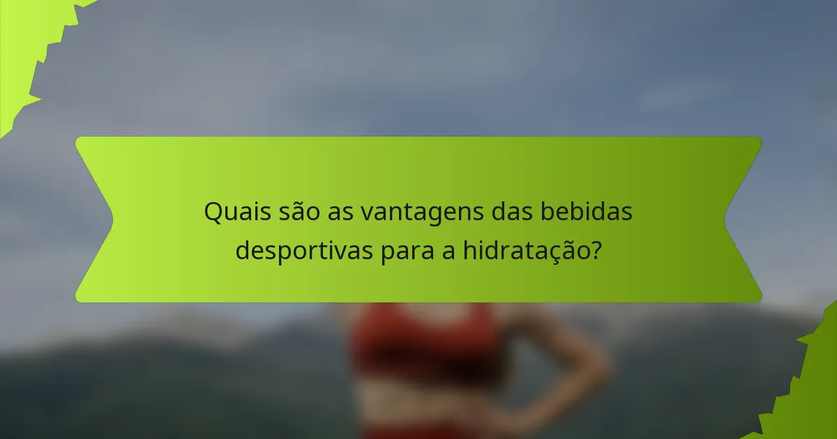 Quais são as vantagens das bebidas desportivas para a hidratação?