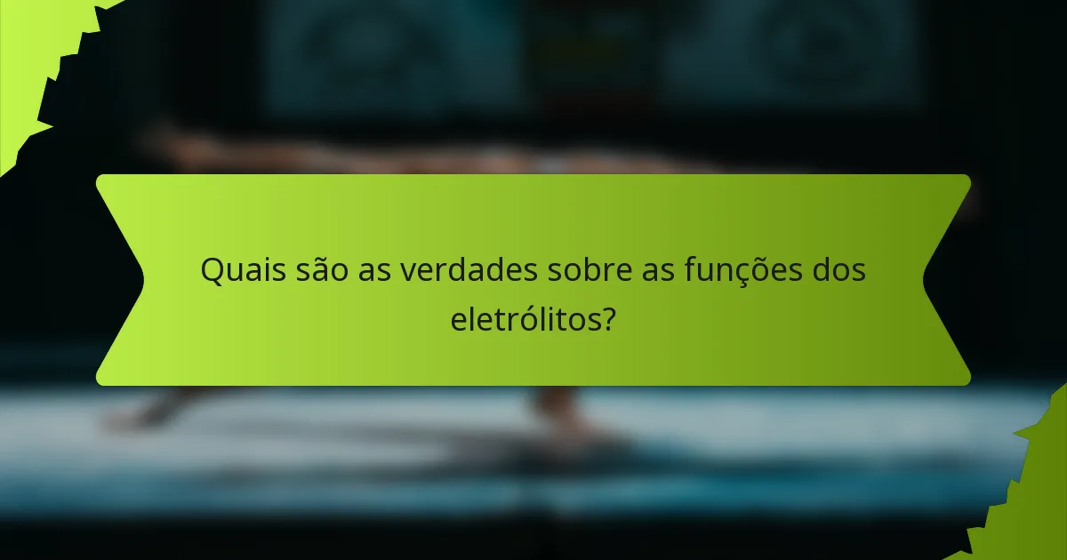 Quais são as verdades sobre as funções dos eletrólitos?