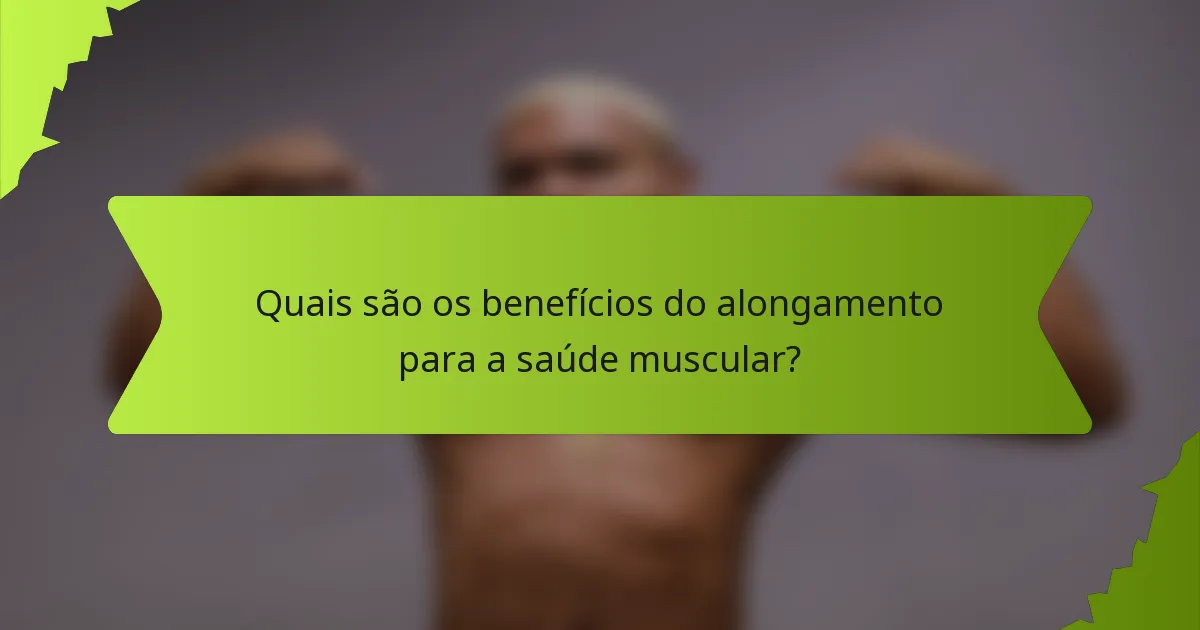 Quais são os benefícios do alongamento para a saúde muscular?
