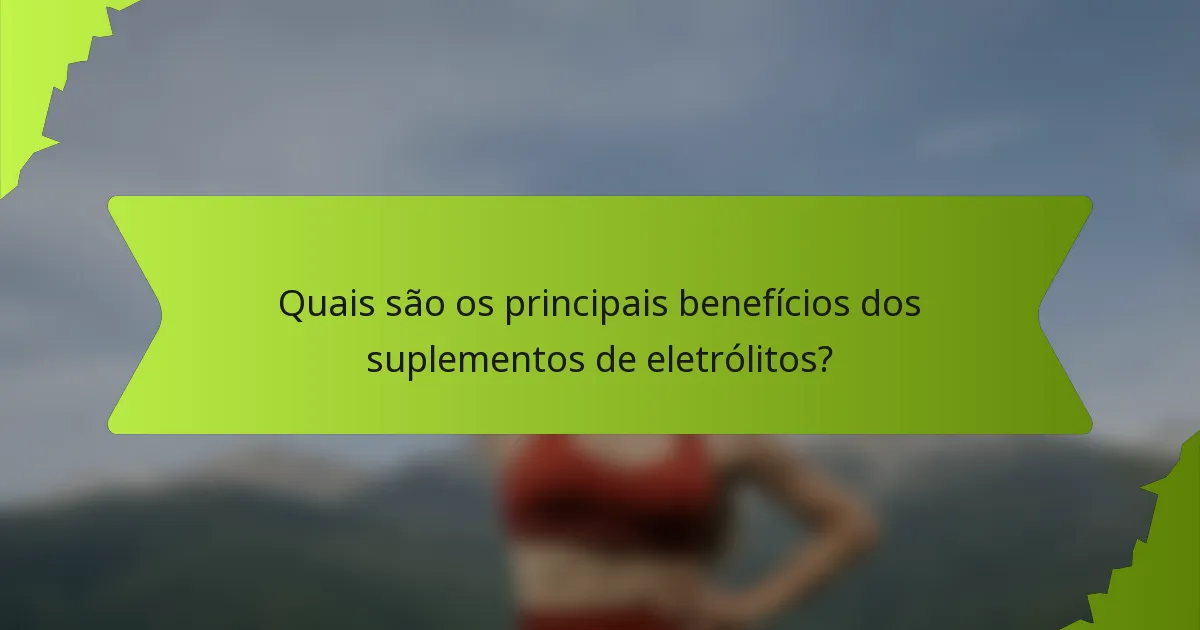Quais são os principais benefícios dos suplementos de eletrólitos?
