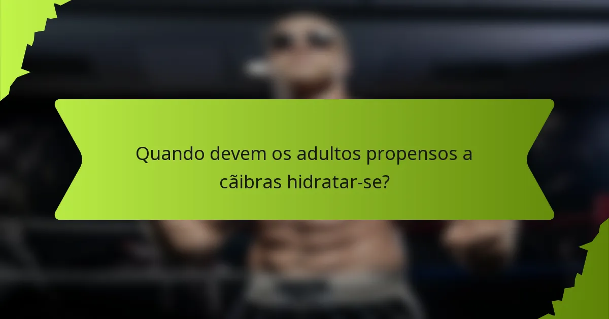 Quando devem os adultos propensos a cãibras hidratar-se?