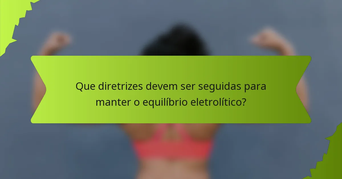 Que diretrizes devem ser seguidas para manter o equilíbrio eletrolítico?